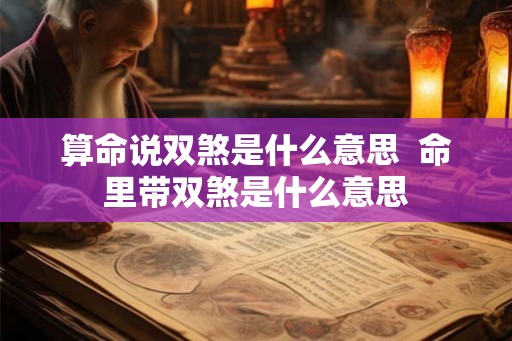 算命说双煞是什么意思  命里带双煞是什么意思