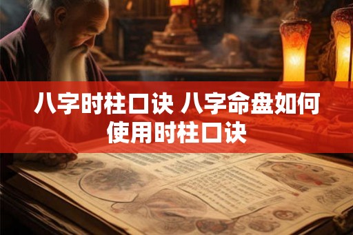 八字时柱口诀 八字命盘如何使用时柱口诀