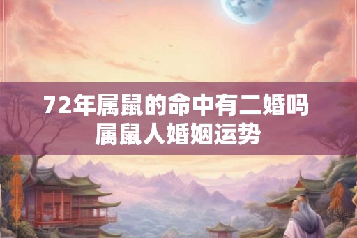 72年属鼠的命中有二婚吗 属鼠人婚姻运势
