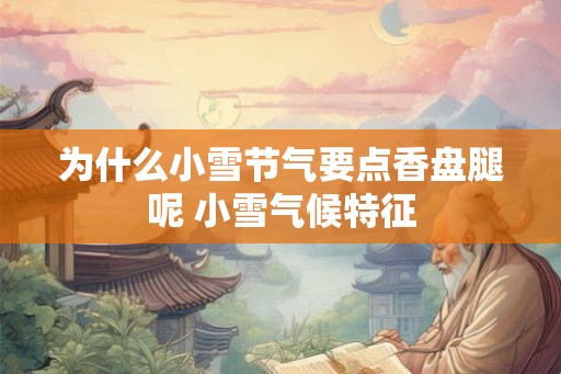 为什么小雪节气要点香盘腿呢 小雪气候特征