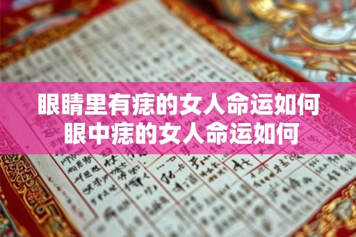 眼睛里有痣的女人命运如何 眼中痣的女人命运如何 眼睛里有痣的女人命运如何 眼中痣的女人命运如何