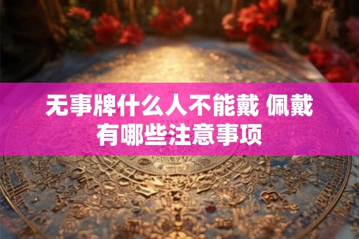 无事牌什么人不能戴 佩戴有哪些注意事项
