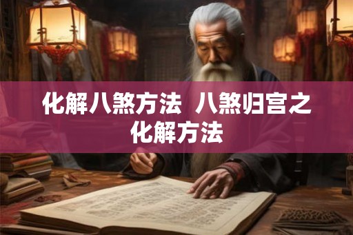 化解八煞方法 八煞归宫之化解方法 化解八煞方法 八煞归宫之化解方法