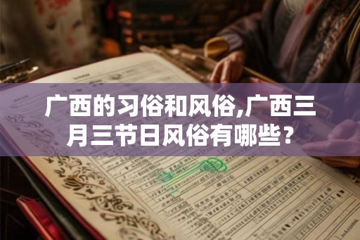 广西的习俗和风俗,广西三月三节日风俗有哪些？