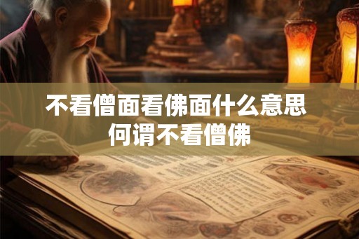 不看僧面看佛面什么意思 何谓不看僧佛 不看僧面看佛面什么意思 何谓不看僧佛