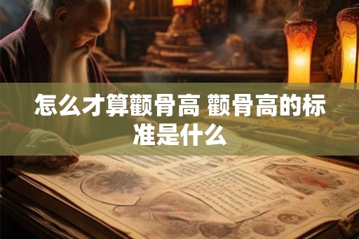 怎么才算颧骨高 颧骨高的标准是什么