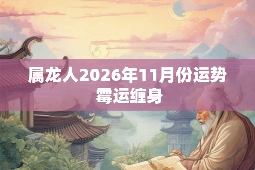 属龙人2026年11月份运势 霉运缠身