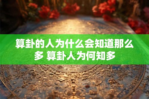 算卦的人为什么会知道那么多 算卦人为何知多