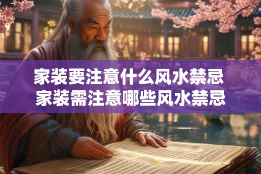 家装要注意什么风水禁忌 家装需注意哪些风水禁忌
