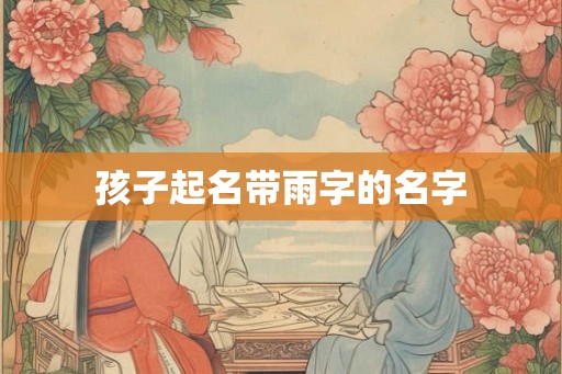 孩子起名带雨字的名字