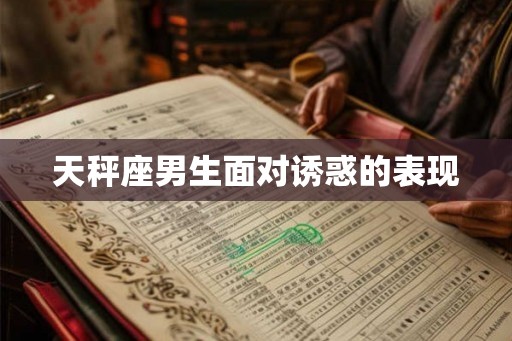 天秤座男生面对诱惑的表现