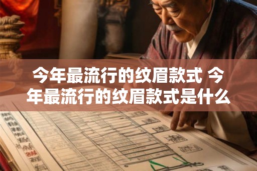 今年最流行的纹眉款式 今年最流行的纹眉款式是什么