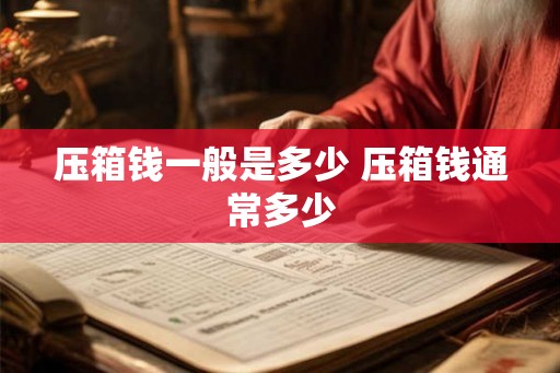 压箱钱一般是多少 压箱钱通常多少