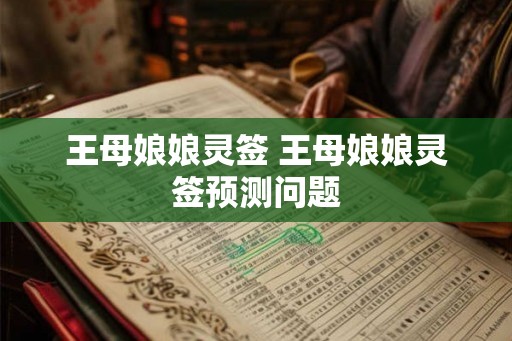 王母娘娘灵签 王母娘娘灵签预测问题