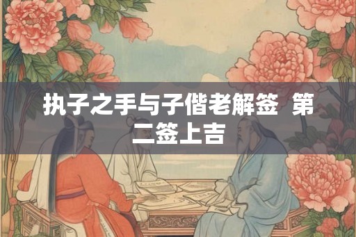执子之手与子偕老解签  第二签上吉