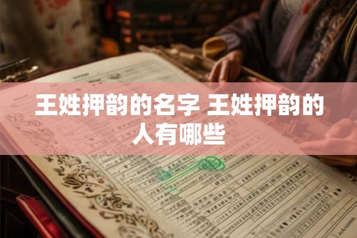 王姓押韵的名字 王姓押韵的人有哪些