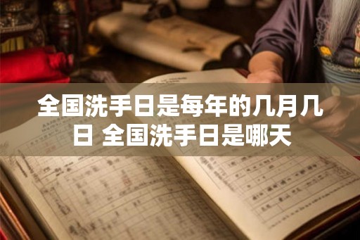 全国洗手日是每年的几月几日 全国洗手日是哪天