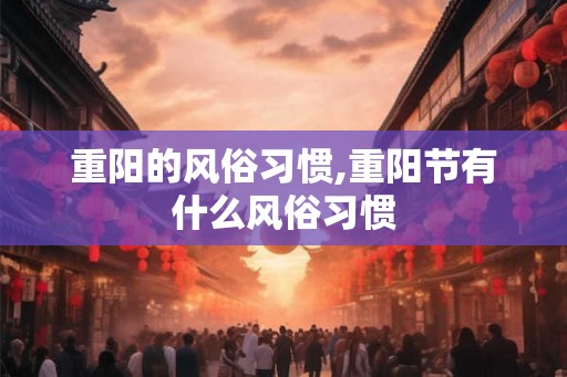 重阳的风俗习惯,重阳节有什么风俗习惯