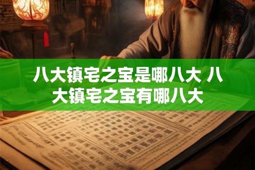 八大镇宅之宝是哪八大 八大镇宅之宝有哪八大
