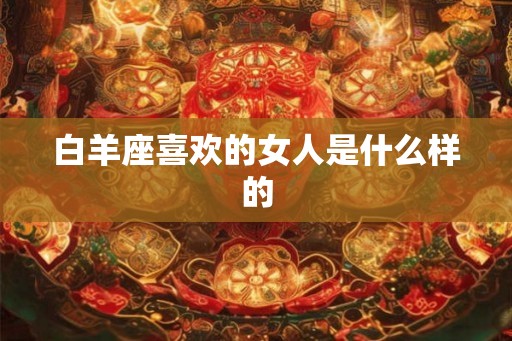 白羊座喜欢的女人是什么样的
