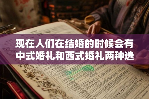 现在人们在结婚的时候会有中式婚礼和西式婚礼两种选择