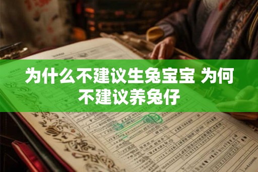 为什么不建议生兔宝宝 为何不建议养兔仔