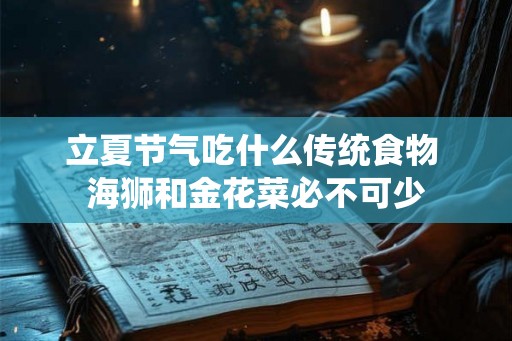 立夏节气吃什么传统食物 海狮和金花菜必不可少 立夏节气吃什么传统食物 海狮和金花菜必不可少