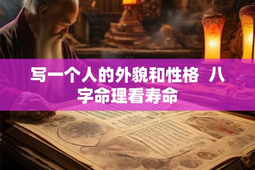 写一个人的外貌和性格  八字命理看寿命
