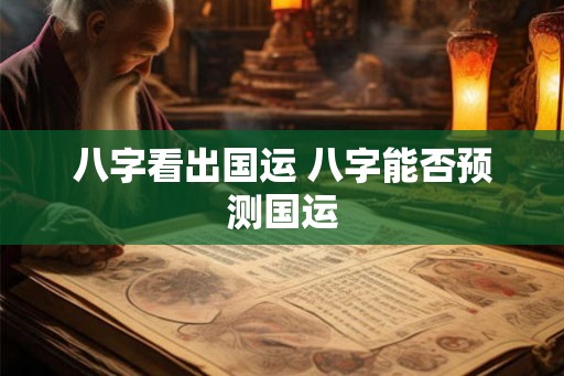 八字看出国运 八字能否预测国运