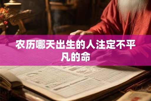 农历哪天出生的人注定不平凡的命