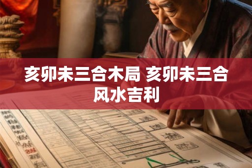 亥卯未三合木局 亥卯未三合风水吉利
