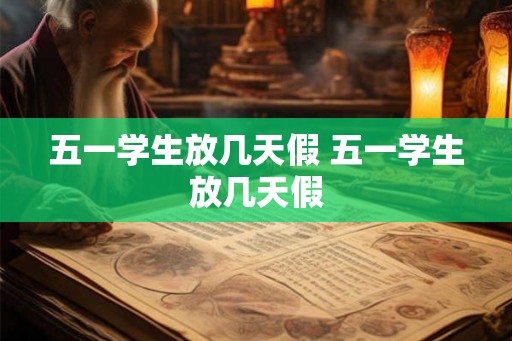 五一学生放几天假 五一学生放几天假