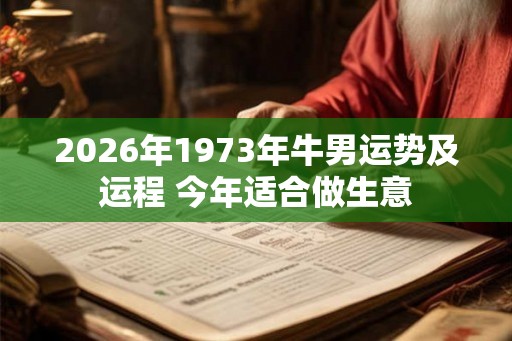 2026年1973年牛男运势及运程 今年适合做生意