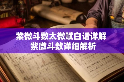 紫微斗数太微赋白话详解  紫微斗数详细解析