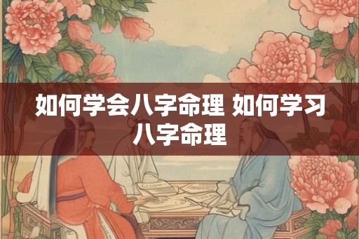 如何学会八字命理 如何学习八字命理
