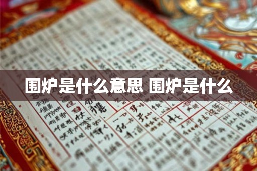 围炉是什么意思 围炉是什么