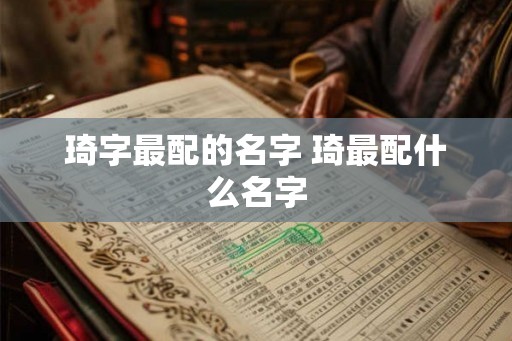 琦字最配的名字 琦最配什么名字