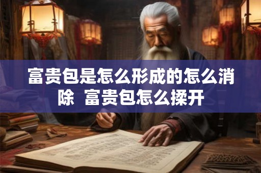 富贵包是怎么形成的怎么消除 富贵包怎么揉开 富贵包是怎么形成的怎么消除 富贵包怎么揉开