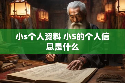 小s个人资料 小S的个人信息是什么
