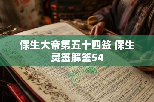 保生大帝第五十四签 保生灵签解签54 保生大帝第五十四签 保生灵签解签54