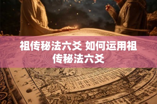 祖传秘法六爻 如何运用祖传秘法六爻