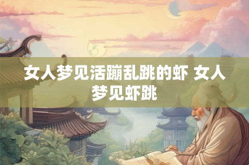 女人梦见活蹦乱跳的虾 女人梦见虾跳