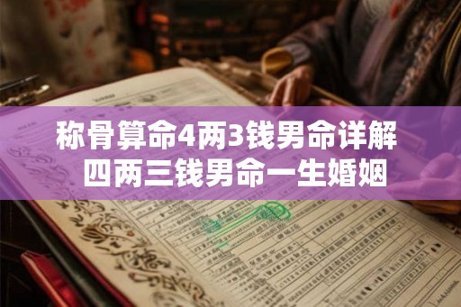 称骨算命4两3钱男命详解 四两三钱男命一生婚姻 称骨算命4两3钱男命详解 四两三钱男命一生婚姻