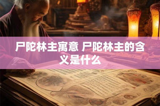 尸陀林主寓意 尸陀林主的含义是什么