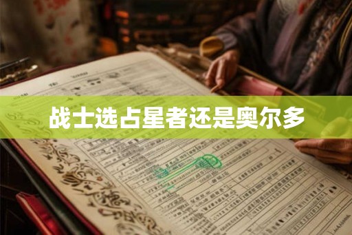 战士选占星者还是奥尔多