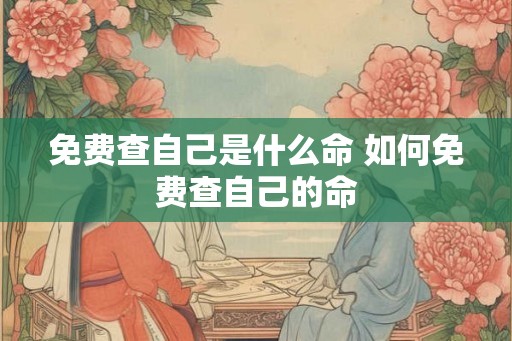 免费查自己是什么命 如何免费查自己的命