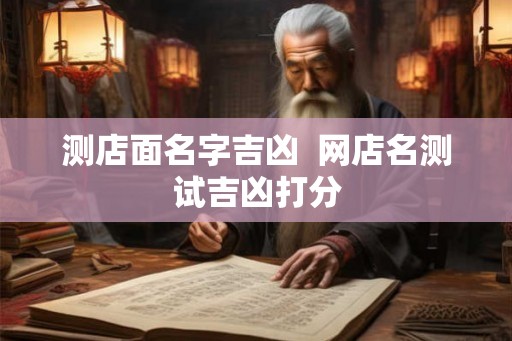 测店面名字吉凶  网店名测试吉凶打分