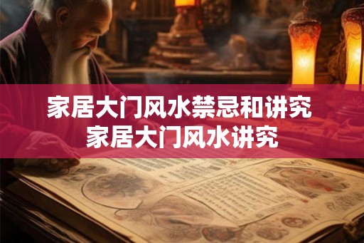 家居大门风水禁忌和讲究 家居大门风水讲究