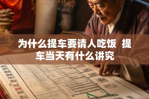 为什么提车要请人吃饭  提车当天有什么讲究