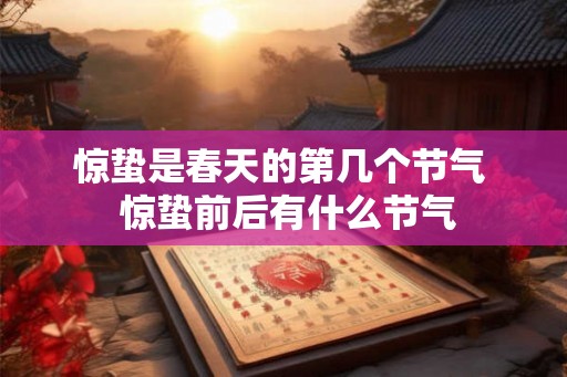 惊蛰是春天的第几个节气  惊蛰前后有什么节气
